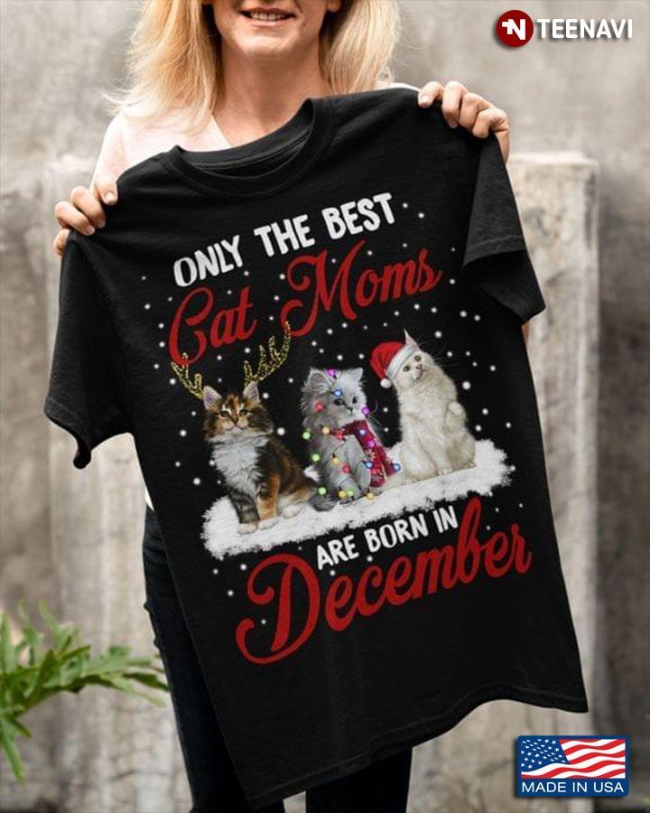 Only The Best Cat Moms Are Born In December for ChristmasShirt