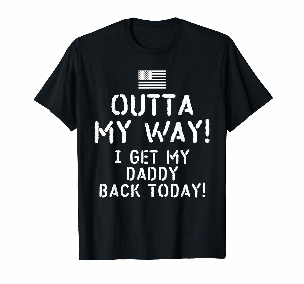 Outta my way I get my daddy back today deployment shirt gift Hoodies