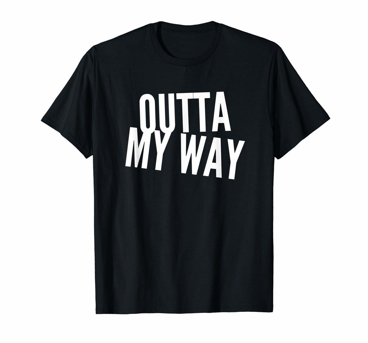 Outta My Way T shirt For Women Men Teens Hoodies