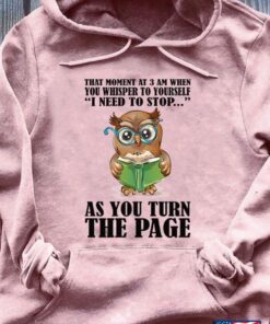 Owl With Book That Moment At 3 Am When You Whisper To Yourself I Need To Stop As You Turn The PageShirt