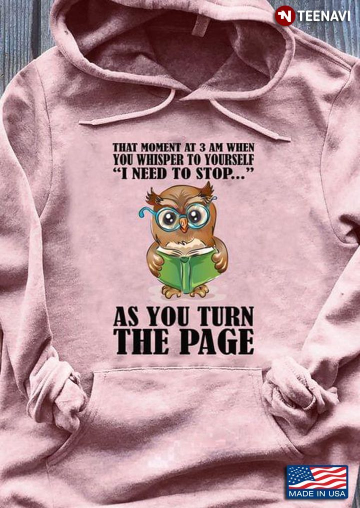 Owl With Book That Moment At 3 Am When You Whisper To Yourself I Need To Stop As You Turn The PageShirt