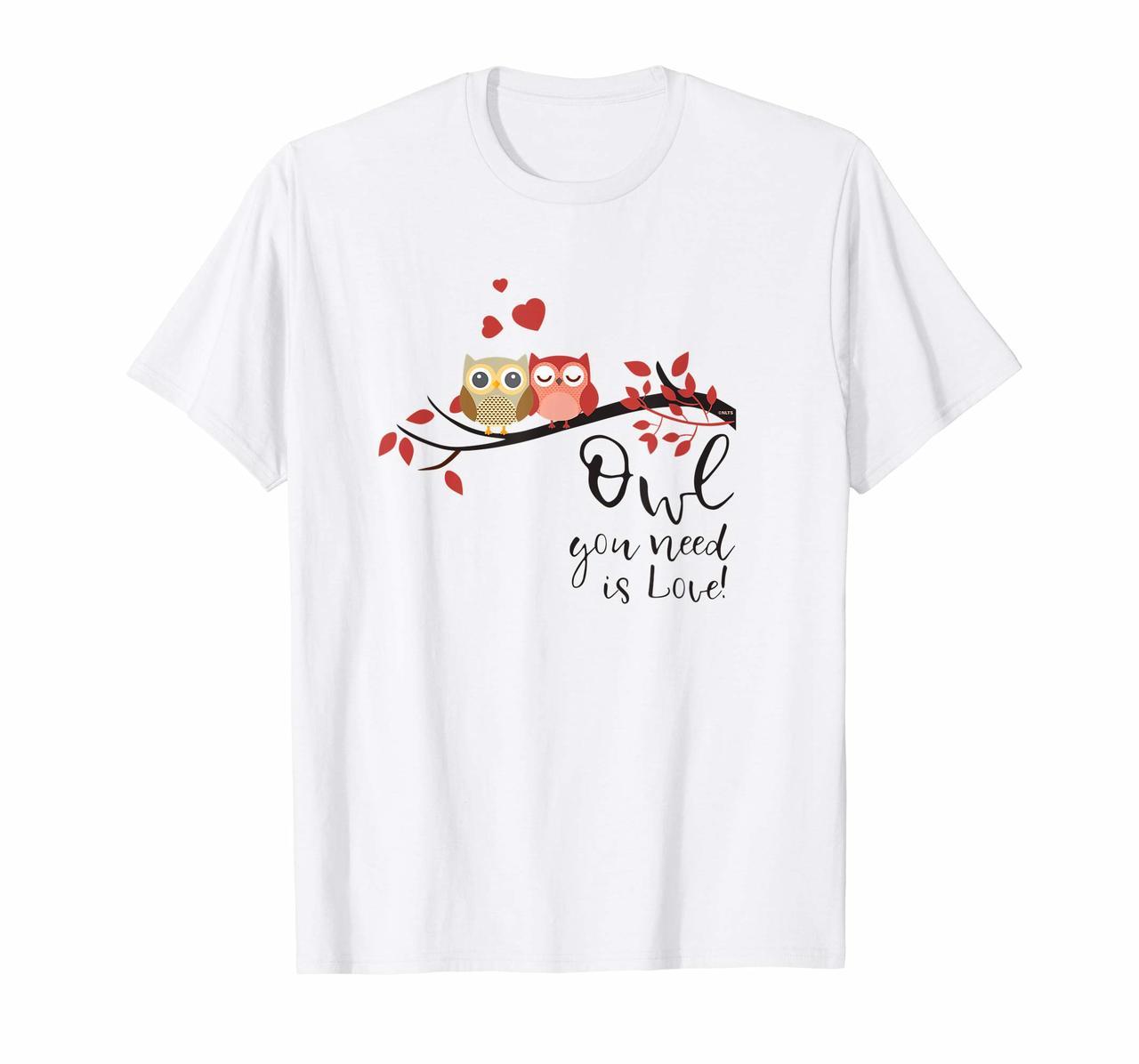 Owl you need is Love Cute Funny Humor T-Shirt Tee Hoodies