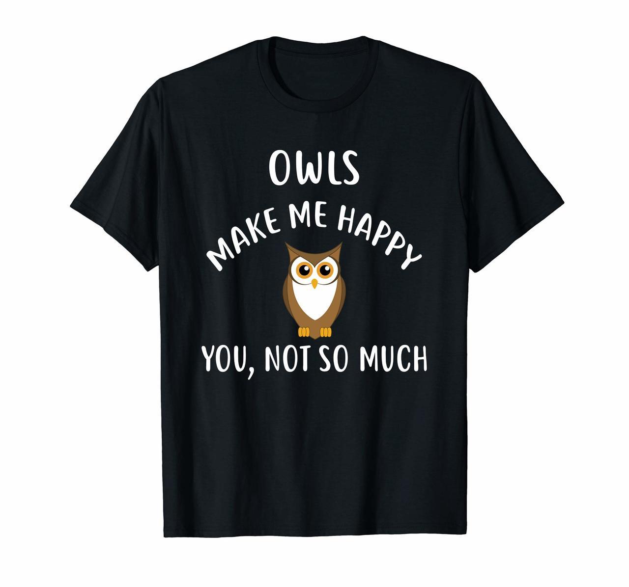 OWLS Make Me Happy You Not So Much T-Shirt OWL Hoodies