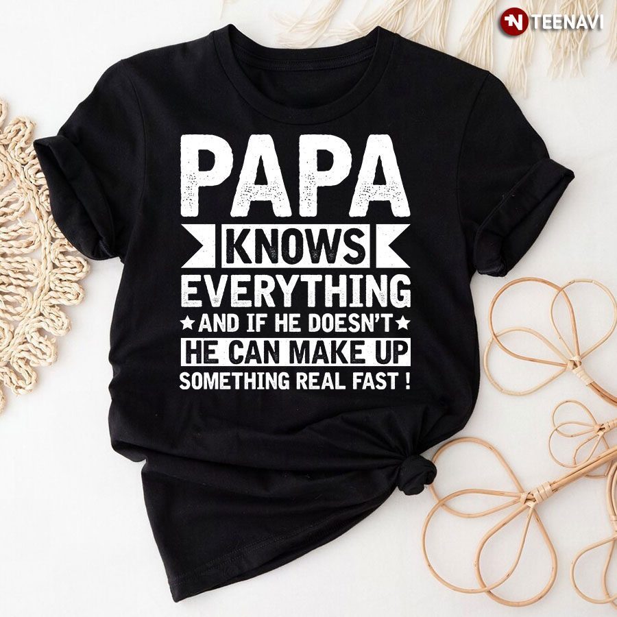 Papa Knows Everything And If He Doesn't He Can Make Up T-ShirtShirt