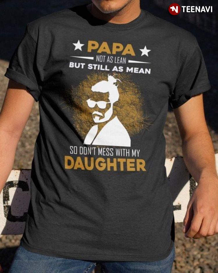 Papa Not As Lean But Still As Mean So Don't Mess With My DaughterShirt