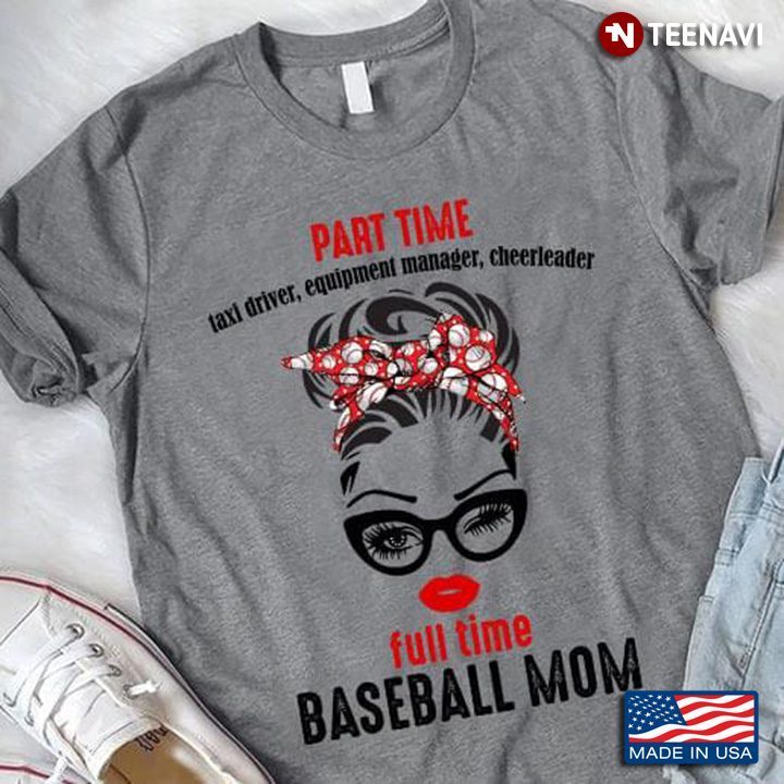 Part Time Taxi Driver Equipment Manager Cheerleader Full Time Baseball MomShirt