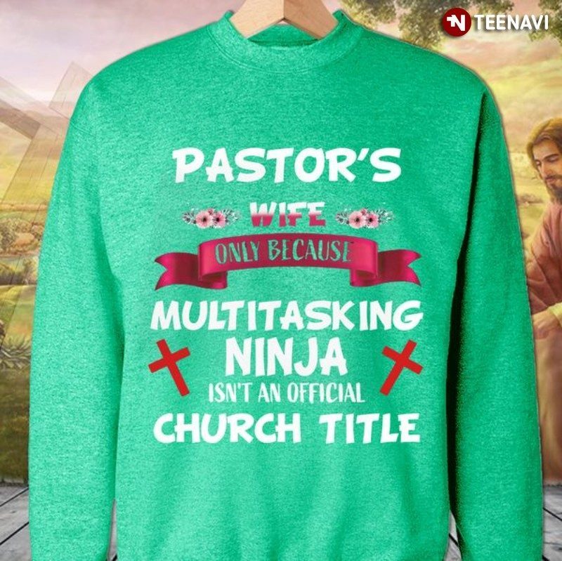 Pastor Wife Sweatshirt, Pastor's Wife Only Because Multitasking Ninja