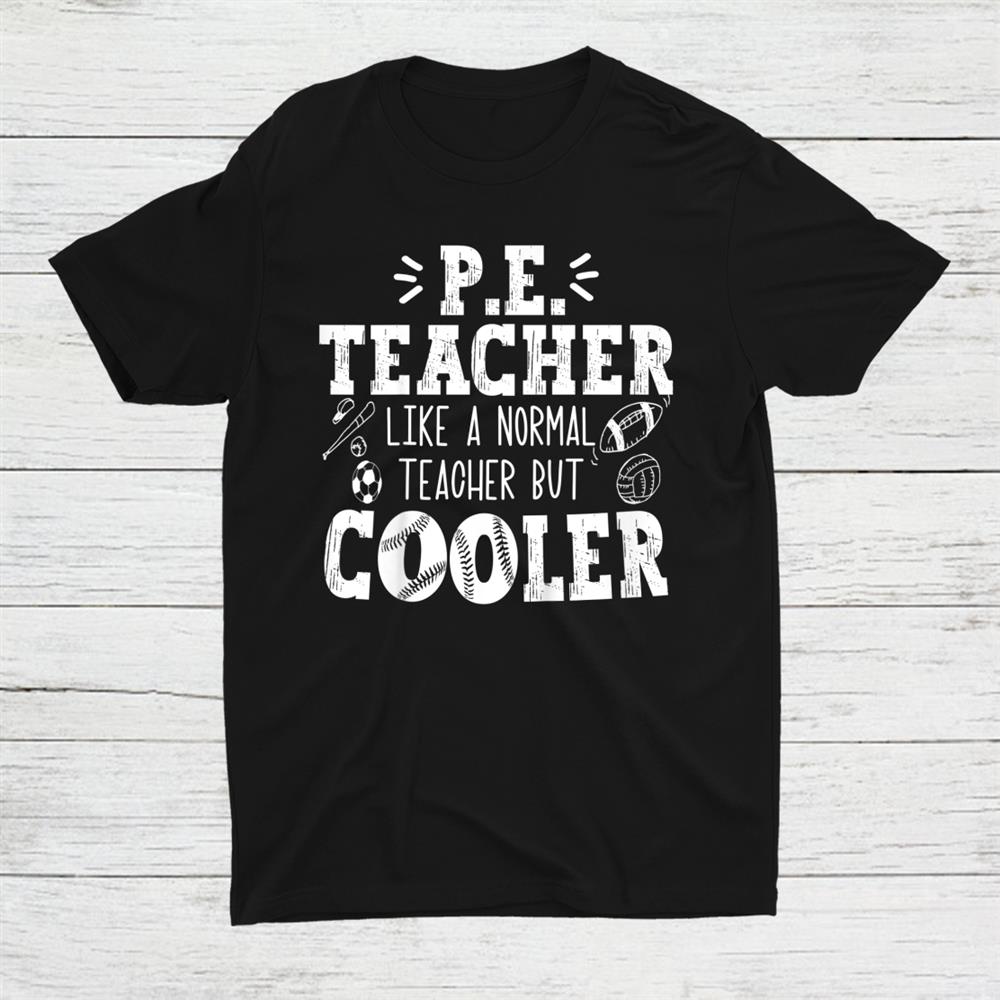 Pe Teacher Like A Normal Teacher But Cooler Shirt