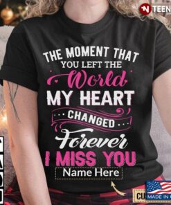 Personalized Name The Moment That You Left The World My Heart Changed ForeverShirt