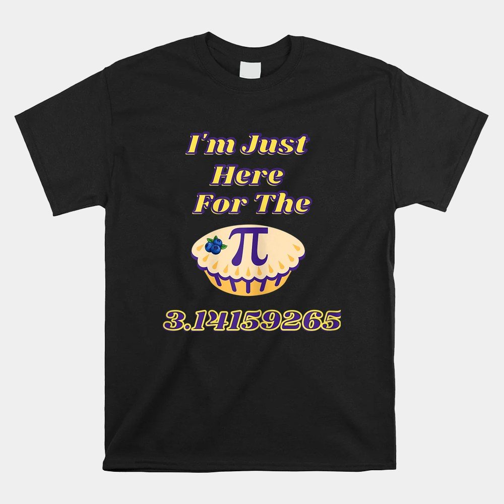 Pi I'm Just Here For The Mathematic Lovers Teachers Students Shirt