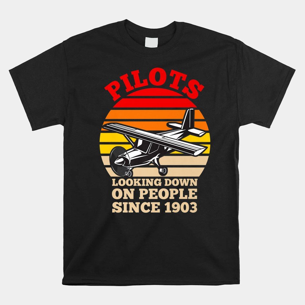 Pilots Looking Down On People Since 1903 Pun Joke Shirt