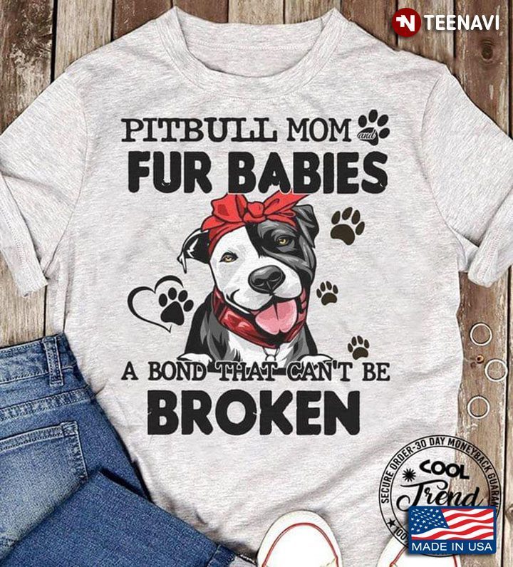 Pitbull Mom Fur Babies  A Bond That Can’t Be BrokenShirt