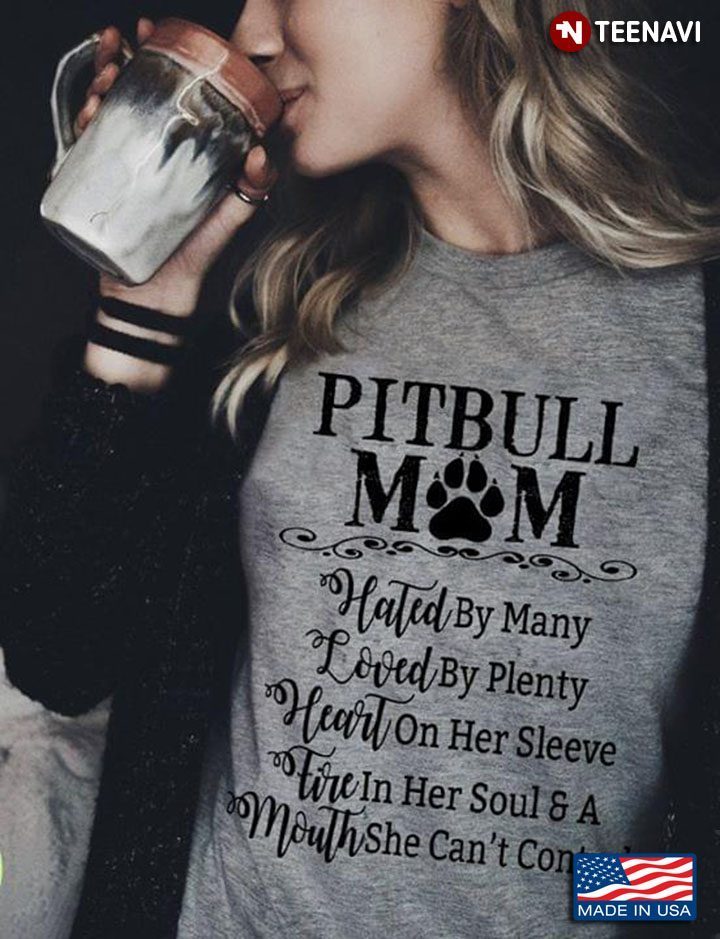 Pitbull Mom Hated By Many Loved By Plenty Heart On Her Sleeve Fire In Her SoulShirt