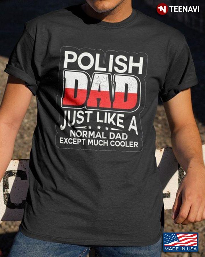 Polish Dad Shirt, Polish Dad  Just Like A Normal Dad Except Much CoolerShirt