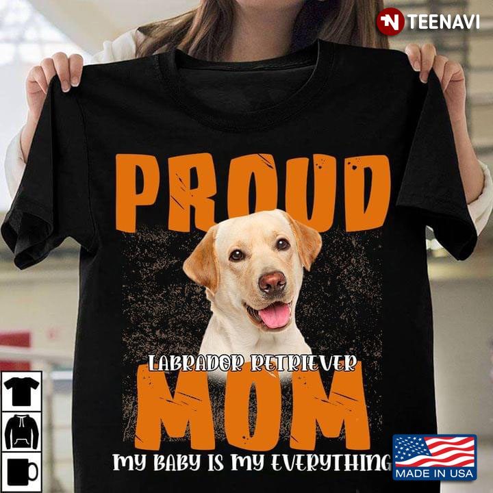 Proud Labrador Retriever Mom My Baby Is My EverythingShirt