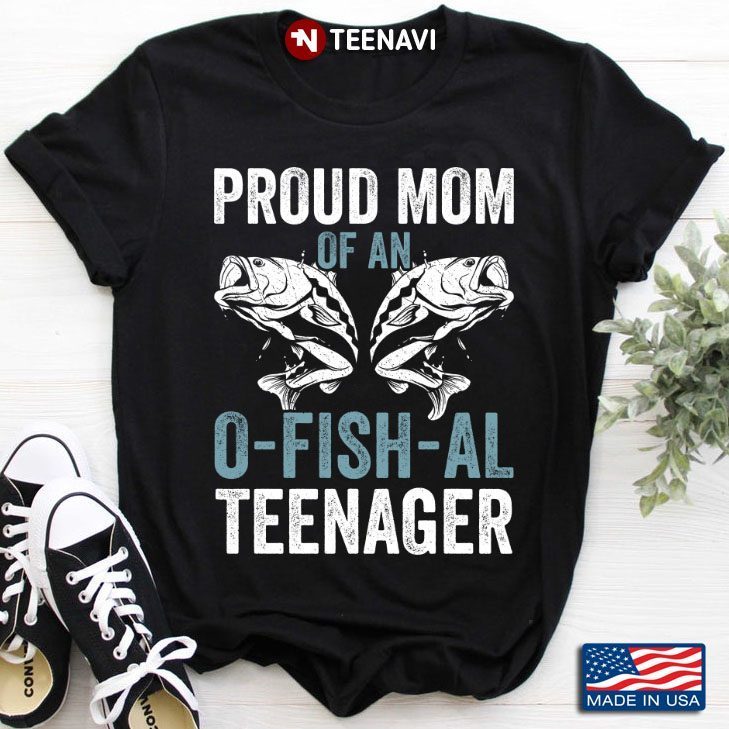 Proud Mom Of An O-Fish-Ally Teenager Fishing Lover for Mother's DayShirt