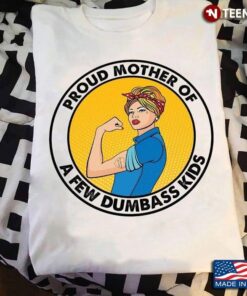 Proud Mother Of A Few Dumbass Kids for Strong and Proud MomShirt