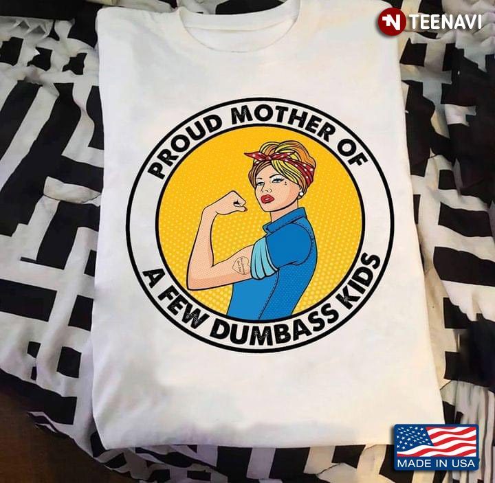 Proud Mother Of A Few Dumbass Kids for Strong and Proud MomShirt