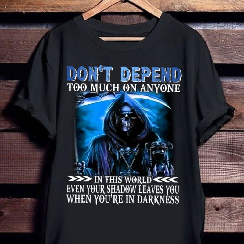 Quote Shirt, Don't Depend Too Much On Anyone In This World Even Your Shadow
