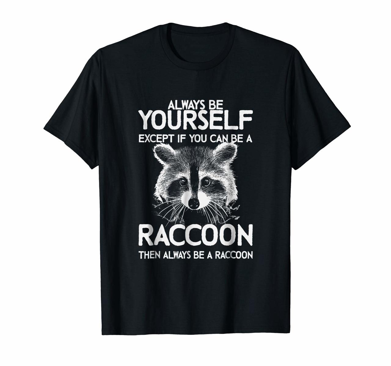 Raccoon Shirt - Always Be Yourself - Raccoon Gift T-Shirt Hoodies