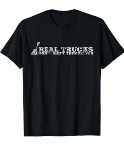 Real Truck Dont Shift Themselves Manual Transmission Tshirt Hoodies