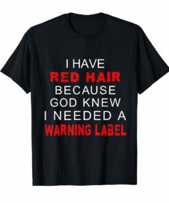Redhead Shirt I Have Red Hair Needed A Warning Label Gift Hoodies