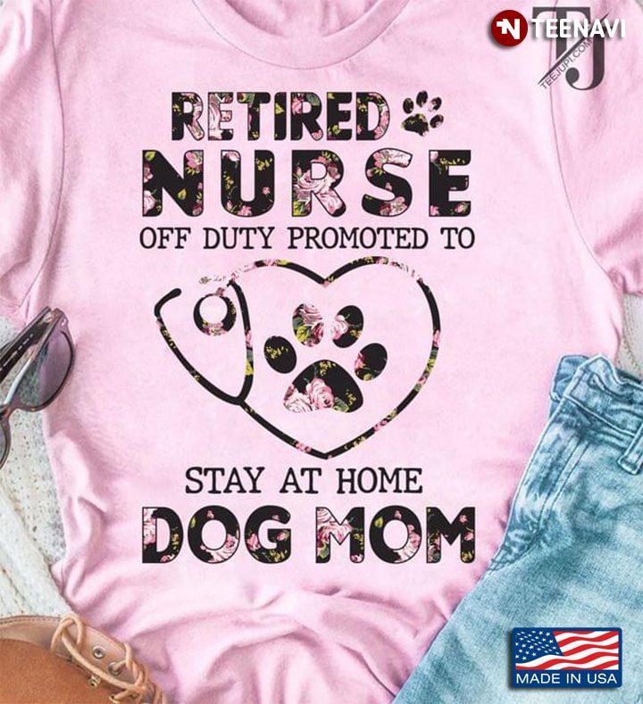 Retired Nurse Off Duty Promoted To Stay At Home Dog Mom For Mother's DayShirt