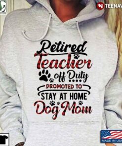 Retired Teacher Off Duty Promoted To Stay At Home Dog MomShirt