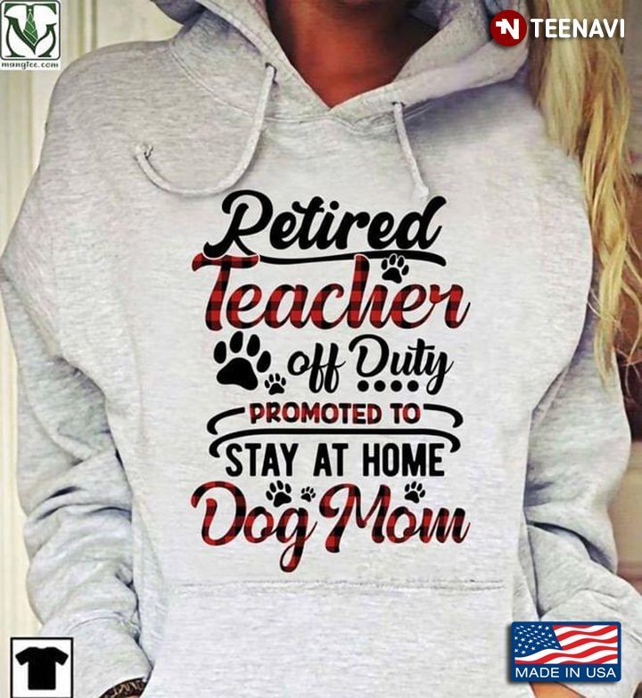 Retired Teacher Off Duty Promoted To Stay At Home Dog MomShirt