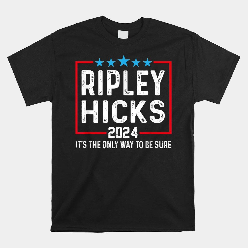 Ripley Hicks 2024 It's The Only Way To Be Sure Shirt