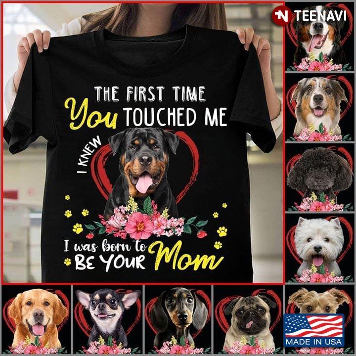 Rottweiler The First Time You Touched Me I Knew I Was Born To Be Your MomShirt