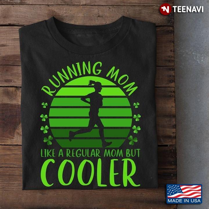 Running Mom Like A Regular Mom But Cooler St Patricks DayShirt