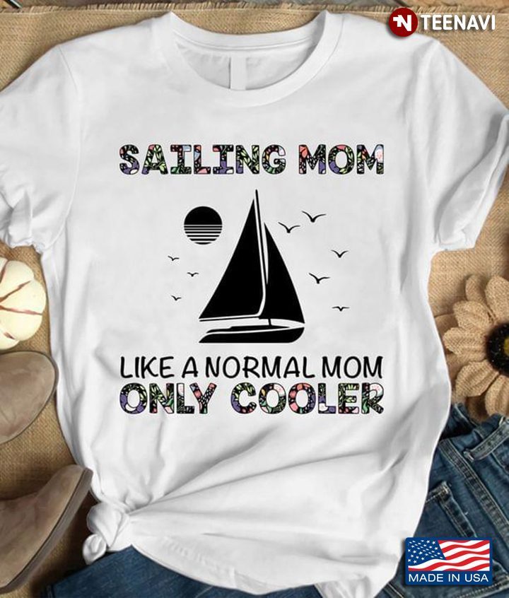 Sailing Mom Like A Normal Mom Only Cooler for Sailing LoverShirt
