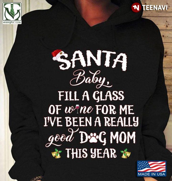 Santa Baby Fill A Glass Of Wine For Me I've Been A Really Good Dog Mom This Year For ChristmasShirt