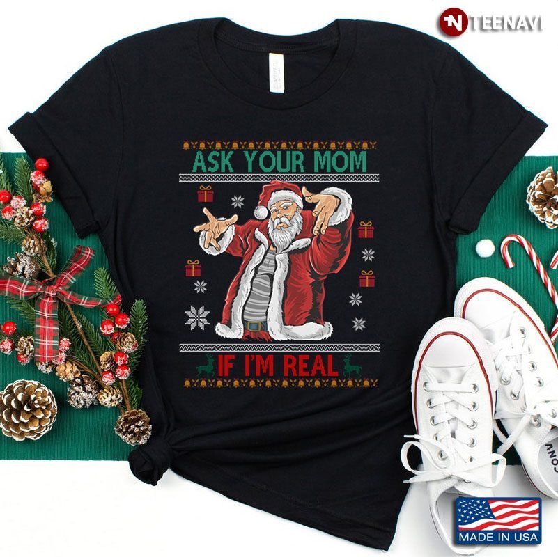 Santa Claus Ask Your Mom If I'm Real Ugly ChristmasShirt