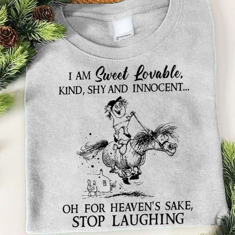 Sarcasm Shirt, I Am Sweet Lovable Kind Shy And Innocent Oh For Heaven's Sake