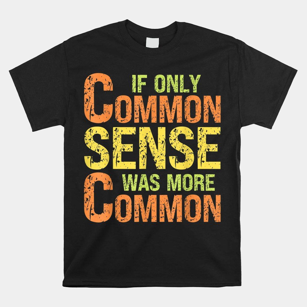Sarcastic Humor If Only Common Sense Was More Common Shirt