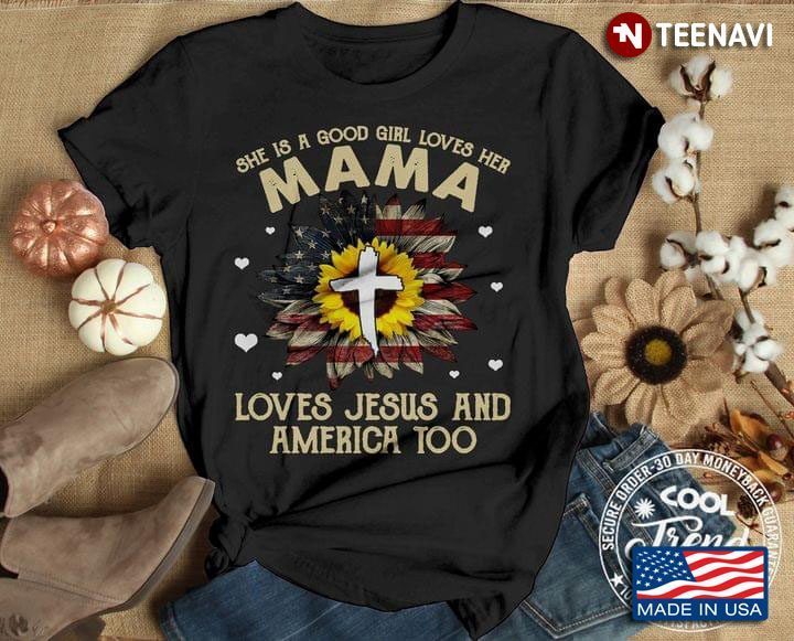 She Is A Good Girl Loves Her Mama Loves Jesus And America TooShirt