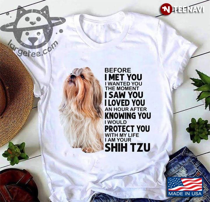 Shih Tzu Before I Met You I Wanted You The Moment I Saw You I Loved You An Hour After Knowing YouShirt