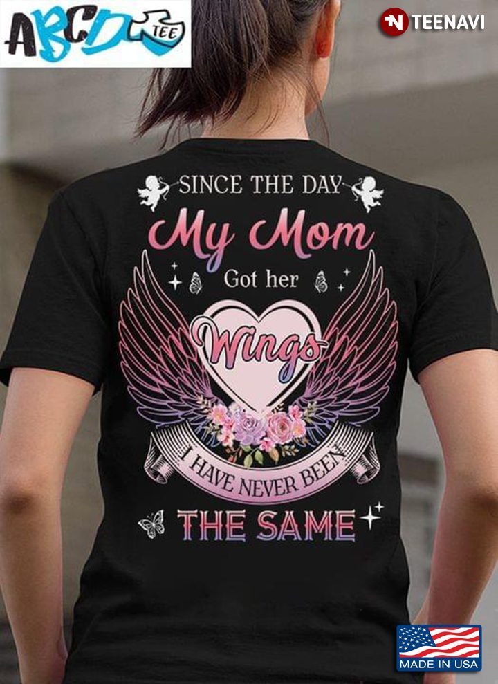 Since The Day My Mom Got Her Wings I Have Never Been The SameShirt