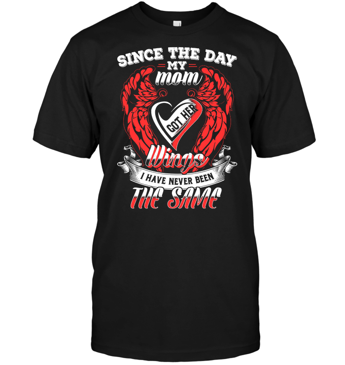 Since The Day My Mom Got Her Wings I Have Never Been The SameShirt