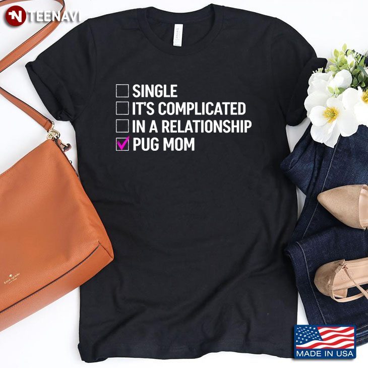 Single It’s Complicated In A Relationship Pug Mom for Dog LoverShirt