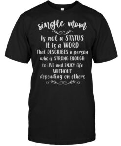 Single Mom Is Not A Status It Is A Word That Describes A PersonShirt