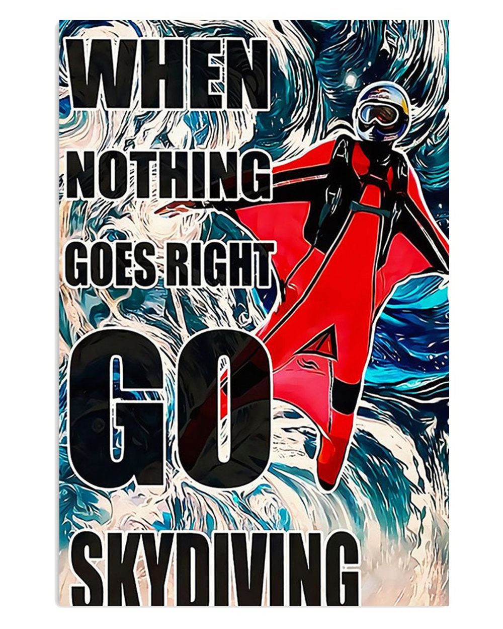 Sky Diving When Nothing Goes Right Go Skydiving Sky Diver Poster
