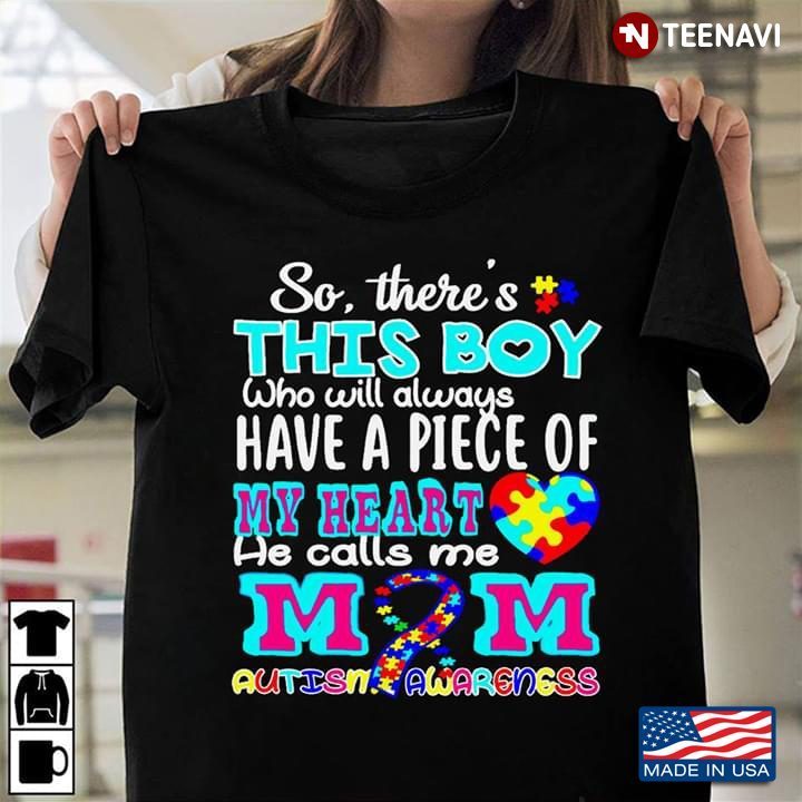 So There's This Boy Who Will Always Have A Piece Of My Heart He Calls Me Mom Autism AwarenessShirt
