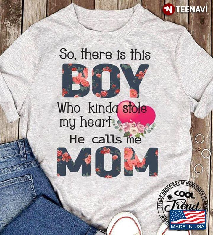 So There Is This Boy Who Kinda Stole My Heart He Calls Me MomShirt