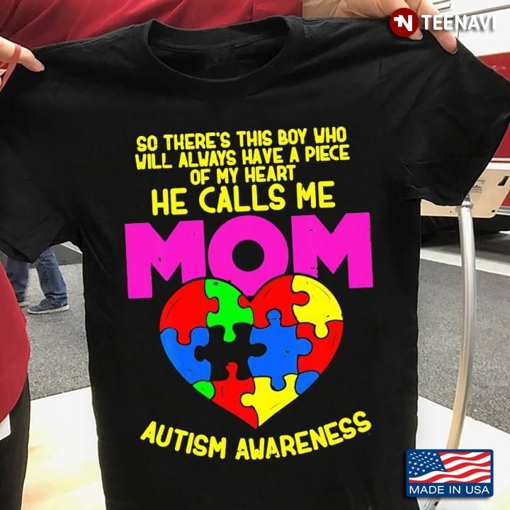 So There’s This Boy Who Always Have A Piece Of My Heart He Calls Me Mom Autism AwarenessShirt