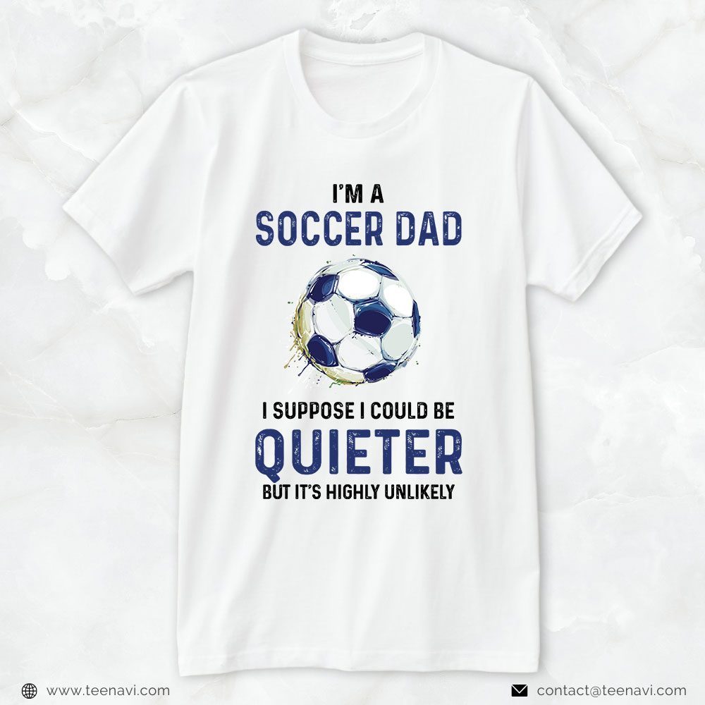 Soccer Dad Shirt, I'm A Soccer Dad I Suppose I Could Be QuieterShirt