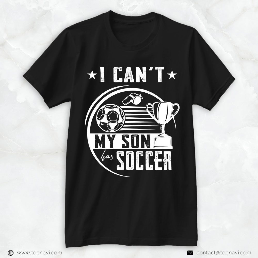Soccer Dad Shirt, I Can't My Son Has SoccerShirt