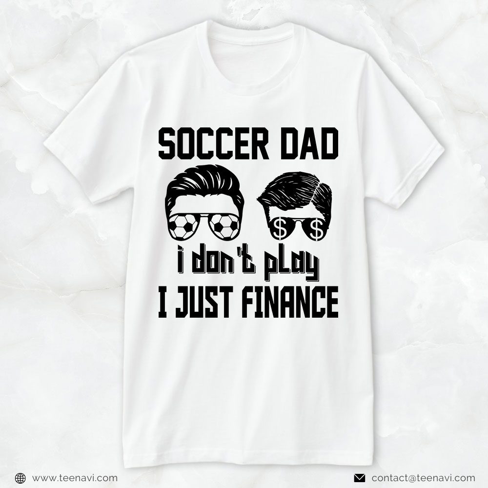 Soccer Dad Shirt, Soccer Dad I Don't Play I Just FinanceShirt